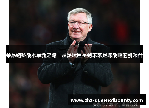 莱昂纳多战术革新之路:从足坛巨星到未来足球战略的引领者 莱昂纳多战术革新之路:从足坛巨星到未来足球战略的引领者