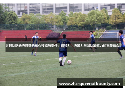 足球队队长应具备的核心技能与责任:领导力、决策力与团队凝聚力的完美结合 足球队队长应具备的核心技能与责任:领导力、决策力与团队凝聚力的完美结合
