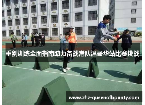 重剑训练全面指南助力备战港队温哥华站比赛挑战 重剑训练全面指南助力备战港队温哥华站比赛挑战