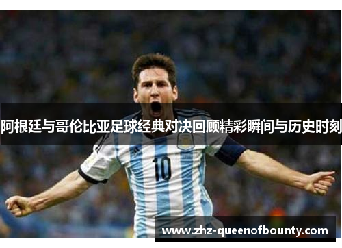 阿根廷与哥伦比亚足球经典对决回顾精彩瞬间与历史时刻 阿根廷与哥伦比亚足球经典对决回顾精彩瞬间与历史时刻