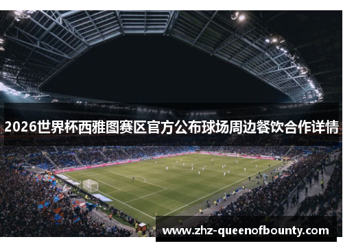 2026世界杯西雅图赛区官方公布球场周边餐饮合作详情