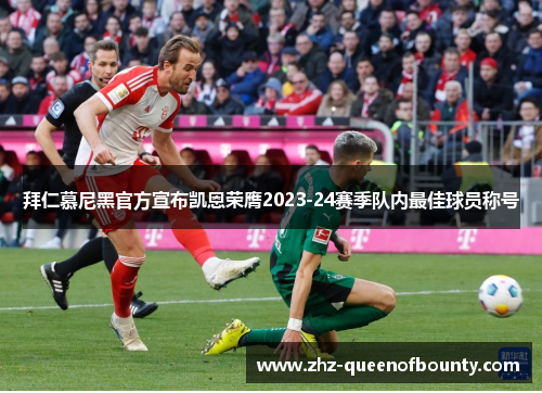 拜仁慕尼黑官方宣布凯恩荣膺2023-24赛季队内最佳球员称号 拜仁慕尼黑官方宣布凯恩荣膺2023-24赛季队内最佳球员称号