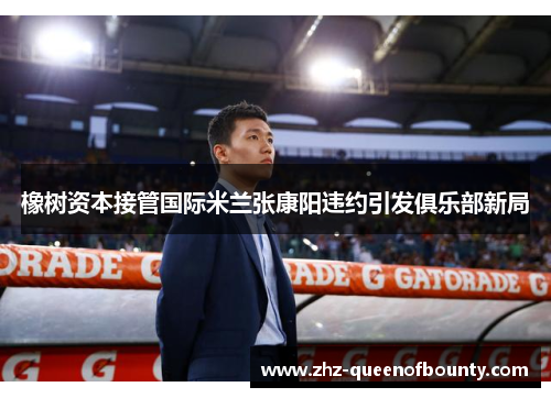 橡树资本接管国际米兰张康阳违约引发俱乐部新局 橡树资本接管国际米兰张康阳违约引发俱乐部新局